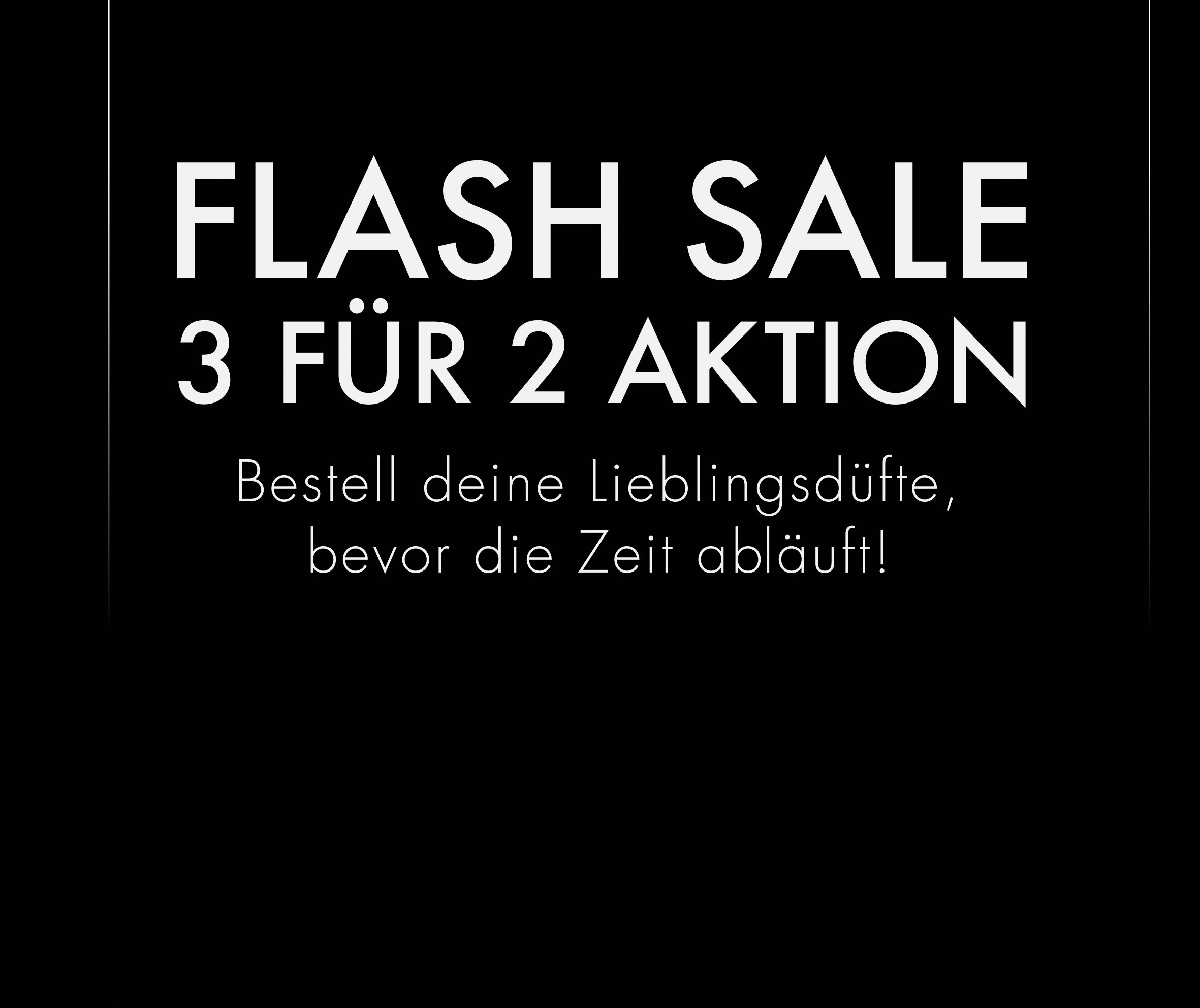 Ein schwarzes Bild mit weißem Text „FLASH SALE 3 FÜR 2 AKTION Bestell deine Lieblingsdüfte, bevor die Zeit abläuft!“